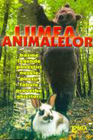 Cover of Lumea animalelor basme, legende, povestiri, nuvele, poezii, fabule, proverbe, ghicitori